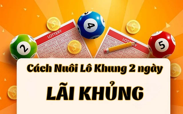 Nuôi lô khung 2 ngày đúng cách có thể đem lại lãi khủng